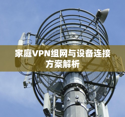 家庭VPN组网与设备连接方案解析