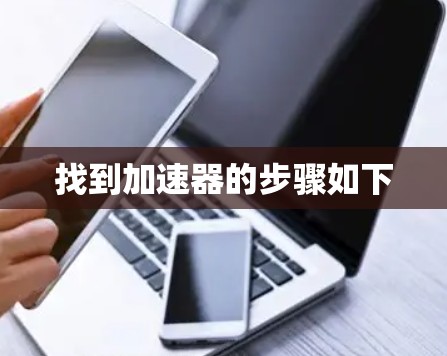 找到加速器的步骤如下