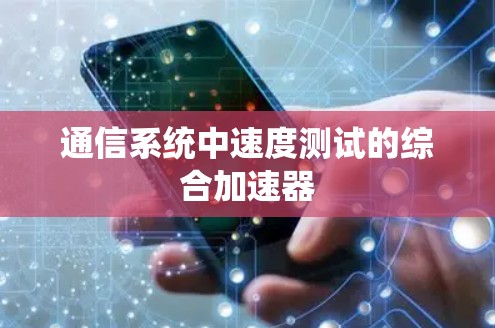 通信系统中速度测试的综合加速器