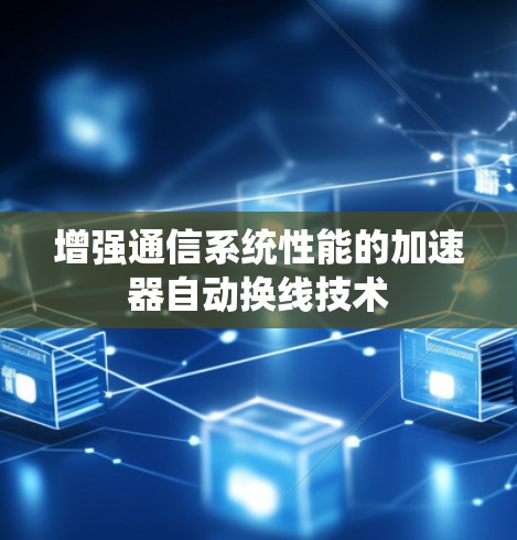 增强通信系统性能的加速器自动换线技术