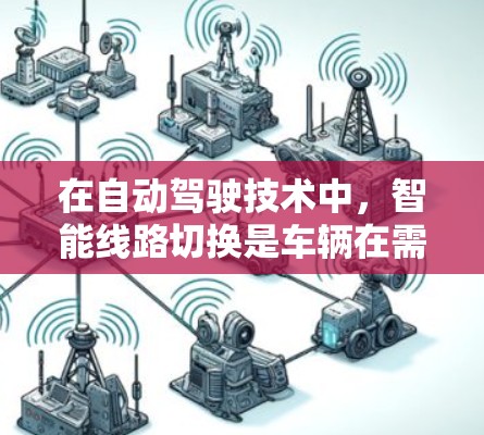 在自动驾驶技术中,智能线路切换是车辆在需要改变方向或调整行驶路径时自动实现的关键功能。以下是对该技术的详细解释