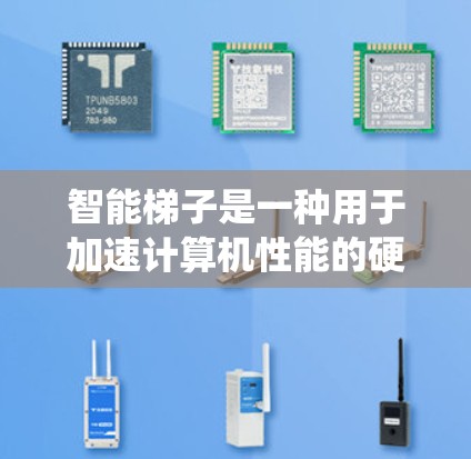 智能梯子是一种用于加速计算机性能的硬件系统，由多个组件组成，通过自适应加速策略高效处理数据。以下是关于智能梯子的详细总结