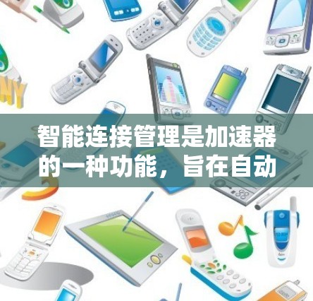 智能连接管理是加速器的一种功能，旨在自动连接到相关平台，提升程序的运行效率。以下是关于智能连接管理的详细解析