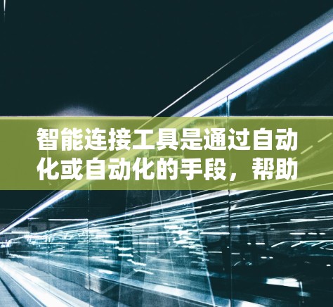 智能连接工具是通过自动化或自动化的手段,帮助用户自动选择和管理网络连接的工具。以下是对智能连接工具的详细说明 智能连接工具是通过自动化或自动化的手段,帮助用户自动选择和管理网络连接的工具。以下是对智能连接工具的详细说明