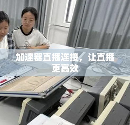 加速器直播连接，让直播更高效