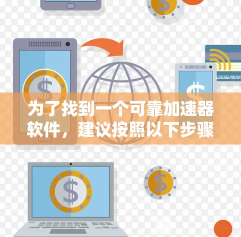 为了找到一个可靠加速器软件,建议按照以下步骤进行