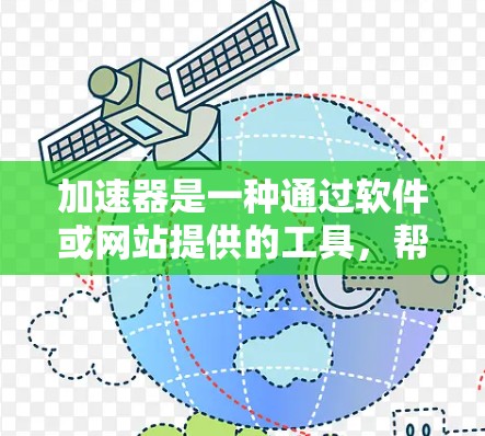 加速器是一种通过软件或网站提供的工具，帮助用户优化电脑硬件配置，提升运行速度和性能。以下是关于加速器的详细分析