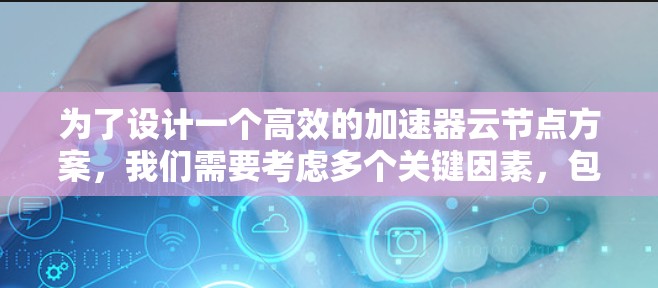 为了设计一个高效的加速器云节点方案，我们需要考虑多个关键因素，包括性能、价格、兼容性和安全性。以下是一个结构化的解决方案