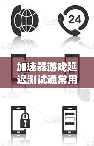 加速器游戏延迟测试通常用于检测游戏的加载速度是否过高，导致延迟。以下是一些步骤和方法，帮助你快速测试加速器游戏的延迟