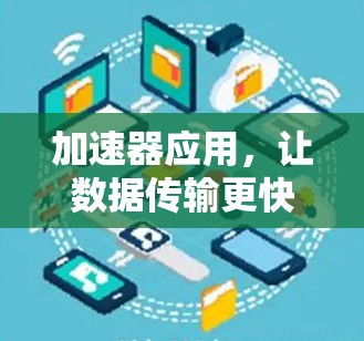 加速器应用，让数据传输更快捷