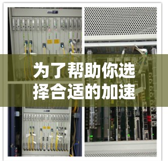 为了帮助你选择合适的加速器,以下是根据不同需求和配置情况推荐的工具 为了帮助你选择合适的加速器,以下是根据不同需求和配置情况推荐的工具