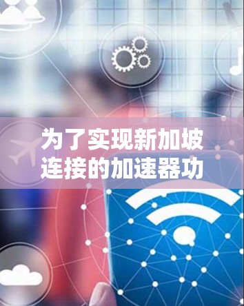 为了实现新加坡连接的加速器功能，您可以按照以下步骤进行