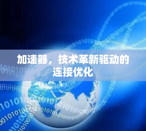 加速器,技术革新驱动的连接优化 加速器,技术革新驱动的连接优化
