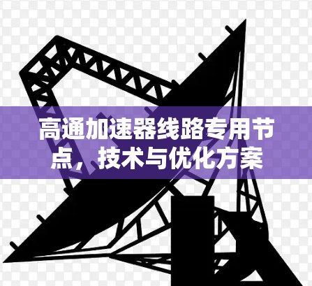 高通加速器线路专用节点，技术与优化方案