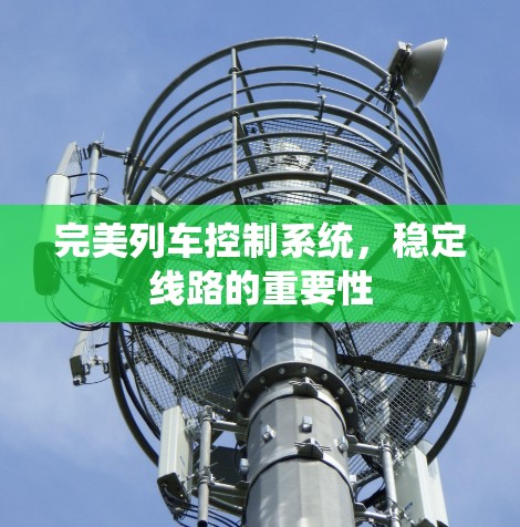 完美列车控制系统,稳定线路的重要性 完美列车控制系统,稳定线路的重要性