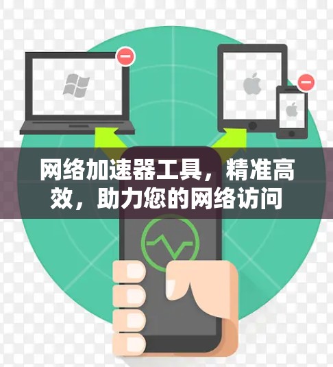 网络加速器工具,精准高效,助力您的网络访问 网络加速器工具,精准高效,助力您的网络访问