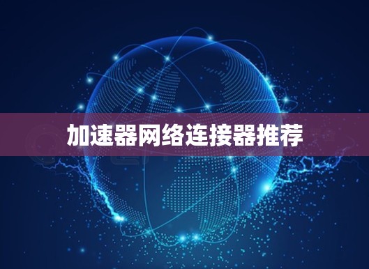 加速器网络连接器推荐 加速器网络连接器推荐