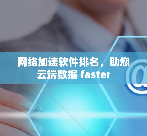 网络加速软件排名，助您云端数据 faster