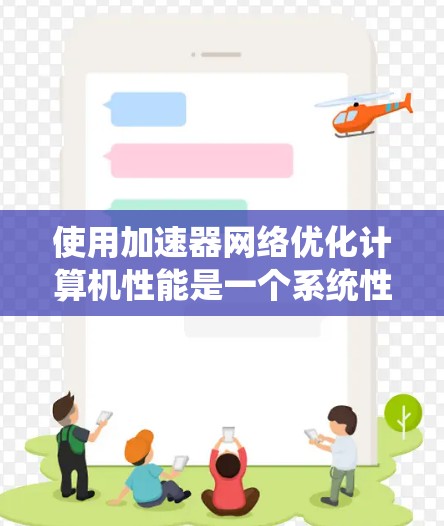 使用加速器网络优化计算机性能是一个系统性的工程，涉及多个步骤和知识的学习。以下是逐步的解决方案指南