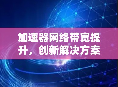 加速器网络带宽提升，创新解决方案