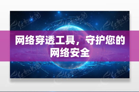 网络穿透工具,守护您的网络安全 网络穿透工具,守护您的网络安全