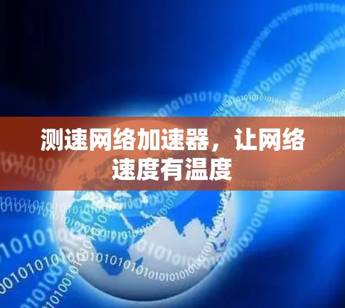 测速网络加速器,让网络速度有温度 测速网络加速器,让网络速度有温度