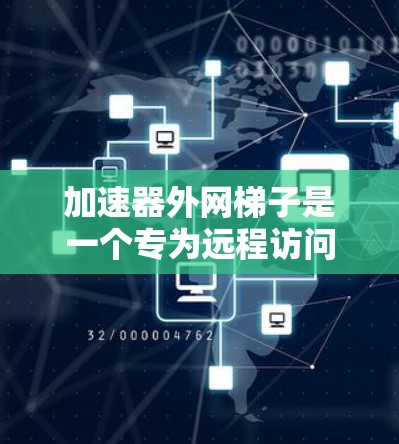 加速器外网梯子是一个专为远程访问或共享网络环境设计的设备或工具，可能用于提高网络性能和稳定性。梯子式结构通常指的是在特定的网络拓扑中，通过连接多个设备以形成一个类似梯子的结构，以实现高效的数据传输