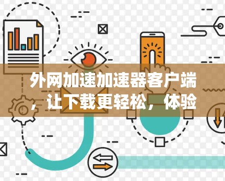 外网加速加速器客户端,让下载更轻松,体验更 optimized 外网加速加速器客户端,让下载更轻松,体验更 optimized