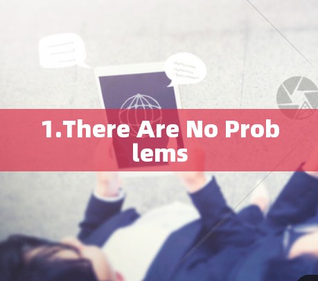 1.There Are No Problems 1.There Are No Problems