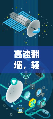 高速翻墙,轻松下载,技术解析与实用技巧 高速翻墙,轻松下载,技术解析与实用技巧