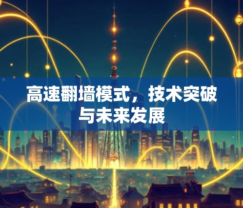 高速翻墙模式，技术突破与未来发展