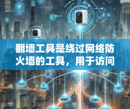 翻墙工具是绕过网络防火墙的工具，用于访问需要访问的网站。高速版翻墙工具在处理速度和效率方面具有优势，可能通过更高效的过滤或更快的解决方案来提升用户体验。以下是对高速翻墙工具的详细介绍