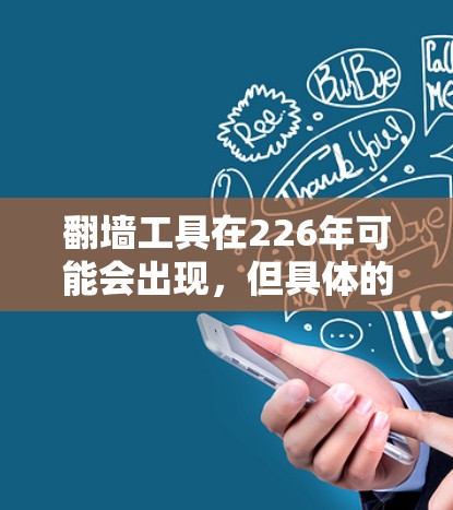 翻墙工具在226年可能会出现，但具体的翻墙工具和需求尚不明确。以下是一些可能的考虑因素和未来趋势