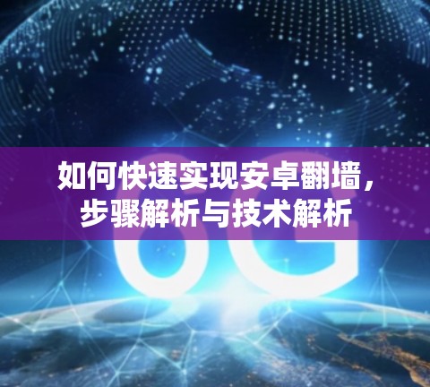 如何快速实现安卓翻墙,步骤解析与技术解析 如何快速实现安卓翻墙,步骤解析与技术解析