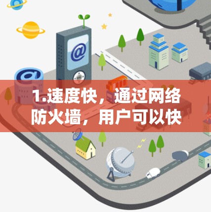 1.速度快，通过网络防火墙，用户可以快速访问目标网站，通常比传统VPN更快