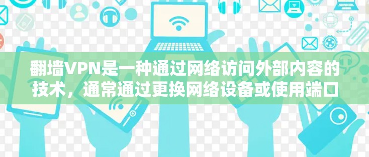 翻墙VPN是一种通过网络访问外部内容的技术，通常通过更换网络设备或使用端口过滤功能来实现。以下是使用翻墙VPN软件的基本步骤