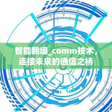智能翻墙_comm技术，连接未来的通信之桥