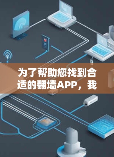 为了帮助您找到合适的翻墙APP，我整理了几个优质的选择，并根据您的需求进行了分析和推荐。以下是详细的参考
