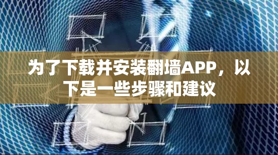 为了下载并安装翻墙APP,以下是一些步骤和建议 为了下载并安装翻墙APP,以下是一些步骤和建议