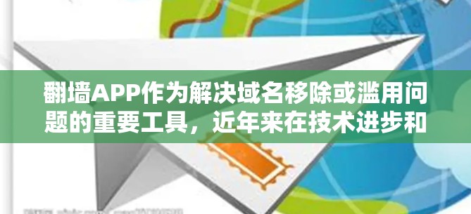 翻墙APP作为解决域名移除或滥用问题的重要工具,近年来在技术进步和用户需求的推动下,逐渐变得成熟。以下是对翻墙APP稳定运行的评测,从多个维度进行分析