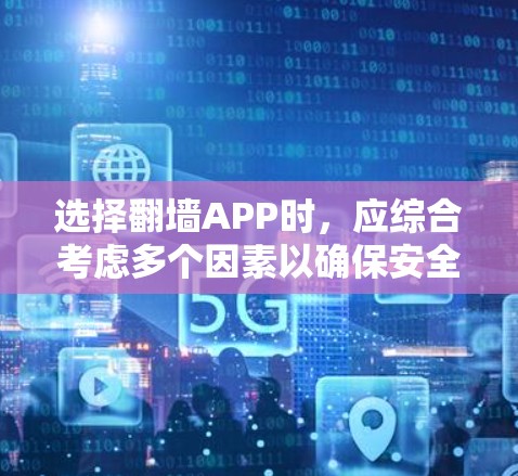 选择翻墙APP时，应综合考虑多个因素以确保安全、稳定和用户友好。以下是一些关键点和推荐