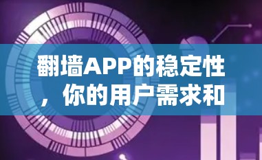 翻墙APP的稳定性,你的用户需求和开发者的平衡点