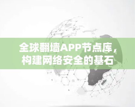 全球翻墙APP节点库，构建网络安全的基石