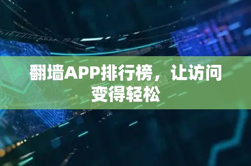 翻墙APP排行榜，让访问变得轻松