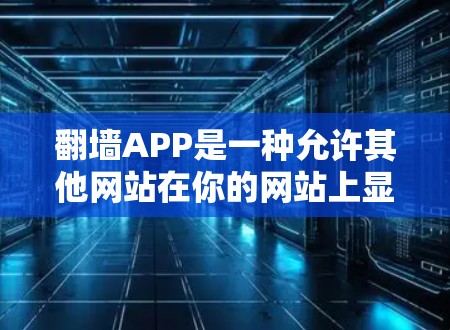 翻墙APP是一种允许其他网站在你的网站上显示你名字或链接的工具，这些APP通常名为翻墙或复制IP地址。以下是关于免费翻墙APP的推荐和使用指南