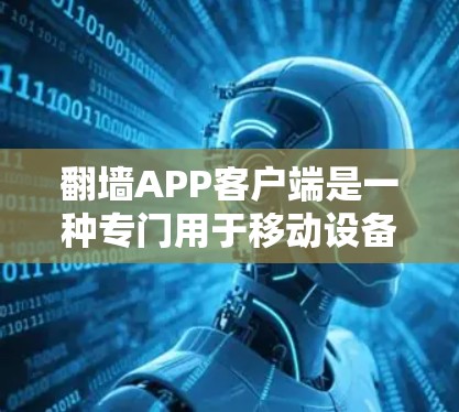 翻墙APP客户端是一种专门用于移动设备上翻墙的客户端应用,如苹果MacBook上的翻墙应用。以下是对其的详细分析 翻墙APP客户端是一种专门用于移动设备上翻墙的客户端应用,如苹果MacBook上的翻墙应用。以下是对其的详细分析