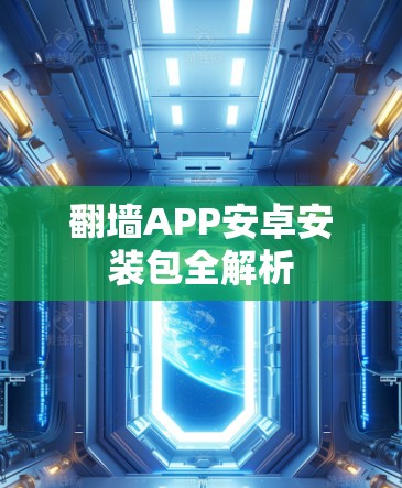 翻墙APP安卓安装包全解析 翻墙APP安卓安装包全解析