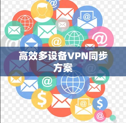 高效多设备VPN同步方案 高效多设备VPN同步方案