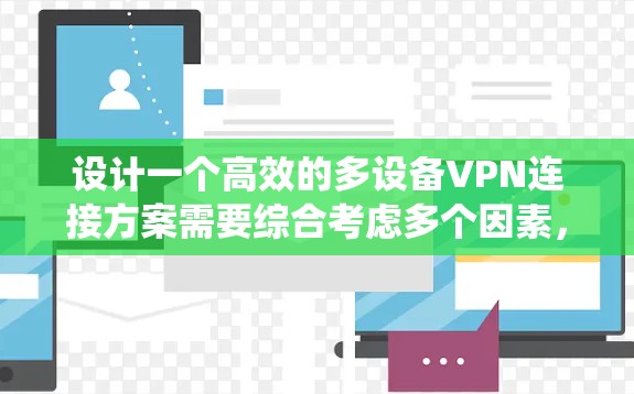 设计一个高效的多设备VPN连接方案需要综合考虑多个因素,确保网络的安全性、可靠性和灵活性。以下是一个系统化的解决方案建议 设计一个高效的多设备VPN连接方案需要综合考虑多个因素,确保网络的安全性、可靠性和灵活性。以下是一个系统化的解决方案建议