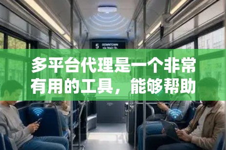 多平台代理是一个非常有用的工具,能够帮助你连接到多个操作系统和平台,提升兼容性和效率。以下是一个分步的指南,帮助你有效地使用多平台代理 多平台代理是一个非常有用的工具,能够帮助你连接到多个操作系统和平台,提升兼容性和效率。以下是一个分步的指南,帮助你有效地使用多平台代理